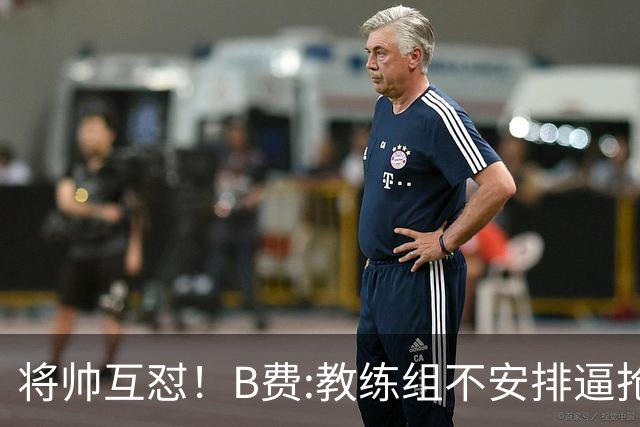 将帅互怼！B费:教练组不安排逼抢 卡里克:不跑动就别想赢